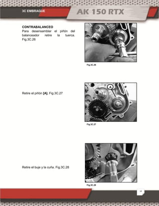 3C EMBRAGUE
14
Fig.3C.27
Fig.3C.26
Fig.3C.28
CONTRABALANCEO
Para desensamblar el piñón del
balanceador retire la tuerca.
Fig.3C.26
Retire el piñón [A]. Fig.3C.27
Retire el buje y la cuña. Fig.3C.28
A
 