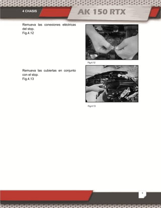 4 CHASIS
9
Fig.4.12
Fig.4.13
Remueva las conexiones eléctricas
del stop.
Fig.4.12
Remueva las cubiertas en conjunto
con el stop.
Fig.4.13
 