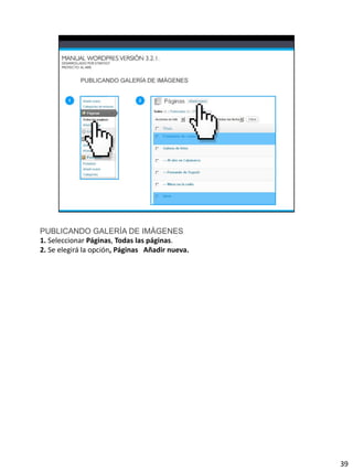PUBLICANDO GALERÍA DE IMÁGENES
1. Seleccionar Páginas, Todas las páginas.
2. Se elegirá la opción, Páginas Añadir nueva.




                                                 39
 