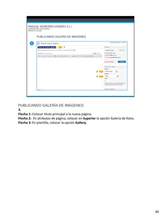 PUBLICANDO GALERÍA DE IMÁGENES
3.
Flecha 1: Colocar título principal a la nueva página.
Flecha 2: En atributos de página, colocar en Superior la opción Galería de fotos.
Flecha 3: En plantilla, colocar la opción Gallery.




                                                                                    40
 