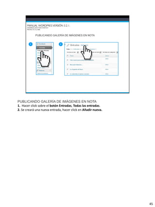 PUBLICANDO GALERÍA DE IMÁGENES EN NOTA
1. Hacer click sobre el botón Entradas, Todas las entradas.
2. Se creará una nueva entrada, hacer click en Añadir nueva.




                                                               45
 