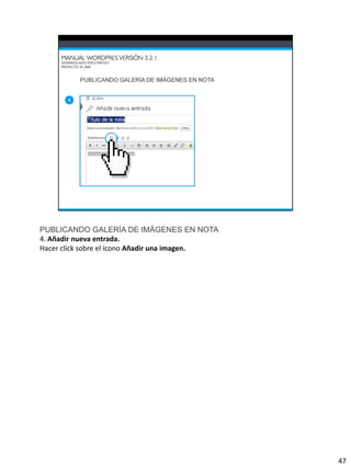 PUBLICANDO GALERÍA DE IMÁGENES EN NOTA
4. Añadir nueva entrada.
Hacer click sobre el ícono Añadir una imagen.




                                                47
 