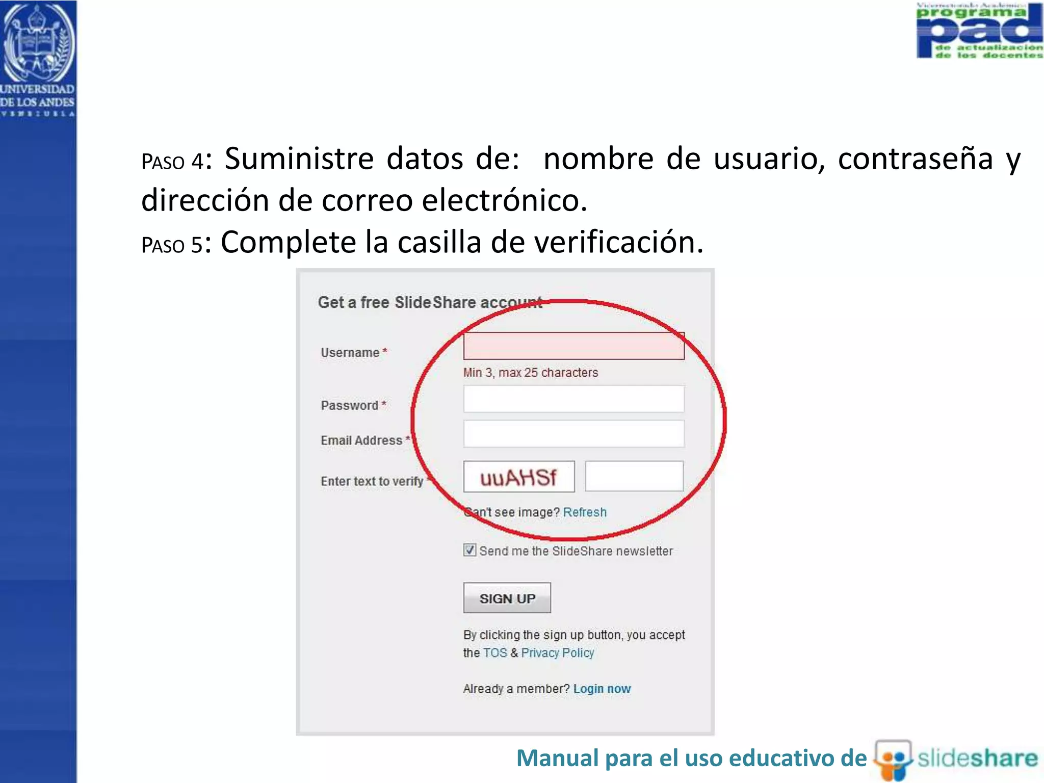 PASO 4: Suministre datos de: nombre de usuario, contraseña y 
dirección de correo electrónico. 
PASO 5: Complete la casilla de verificación. 
Manual para el uso educativo de 
 