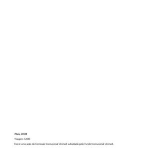 Maio, 2008
Tiragem: 1.200
Está é uma ação da Comissão Institucional Unimed subsidiada pelo Fundo Institucional Unimed.
 