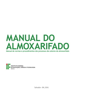 MANUAL DO
ALMOXARIFADO
Manual de normas e procedimentos dos processos dos setores de almoxarifado
Salvador - BA, 2016
 