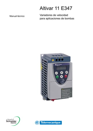 Manual técnico
Altivar 11 E347
Variadores de velocidad
para aplicaciones de bombas
ATV11E347.book Page 1 Lundi, 7. février 2005 5:31 17
 