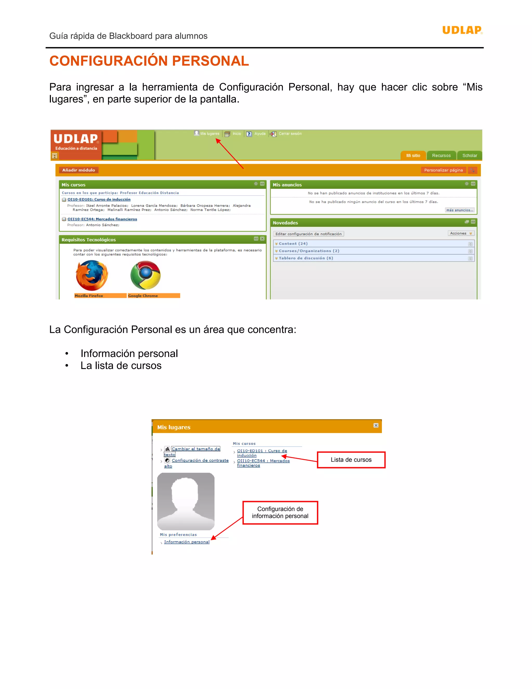 Guía rápida de Blackboard para alumnos
CONFIGURACIÓN PERSONAL
Para ingresar a la herramienta de Configuración Personal, hay que hacer clic sobre “Mis
lugares”, en parte superior de la pantalla.
La Configuración Personal es un área que concentra:
• Información personal
• La lista de cursos
Configuración de
información personal
Lista de cursos
 