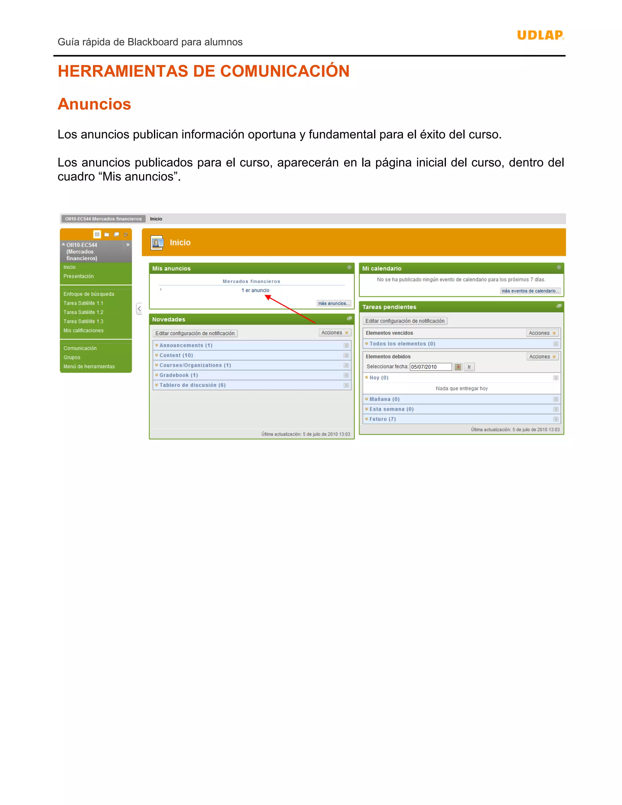 Guía rápida de Blackboard para alumnos
HERRAMIENTAS DE COMUNICACIÓN
Anuncios
Los anuncios publican información oportuna y fundamental para el éxito del curso.
Los anuncios publicados para el curso, aparecerán en la página inicial del curso, dentro del
cuadro “Mis anuncios”.
 