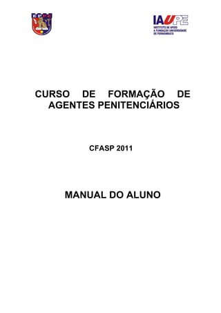 CURSO DE FORMAÇÃO DE
  AGENTES PENITENCIÁRIOS



        CFASP 2011




    MANUAL DO ALUNO
 