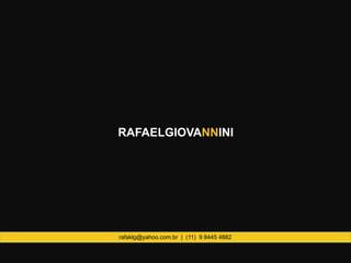 RAFAELGIOVANNINI

rafaklg@yahoo.com.br | (11) 9 8445 4882

 