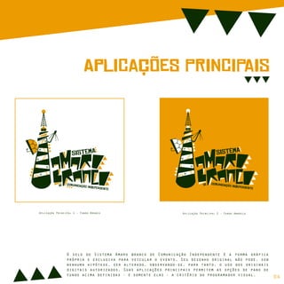 O selo do Sistema Amaro branco de Comunicação Independente é a forma gráfica
própria e exclusiva para veicular o evento. Seu desenho original não pode, sob
nenhuma hipótese, ser alterado, observando-se, para tanto, o uso dos originais
digitais autorizados. Suas aplicações principais permitem as opções de pano de
fundo acima definidas - e somente elas - a critério do programador visual.
ApLiCaçõeS PrInCiPaIs
sIsTeMa
cOmUnIcAção iNdEpEnDeNtE
dE
sIsTeMa
cOmUnIcAção iNdEpEnDeNtE
dE
Aplicação Principal 1 - Fundo Branco Aplicação Principal 2 - Fundo Amarelo
04
 