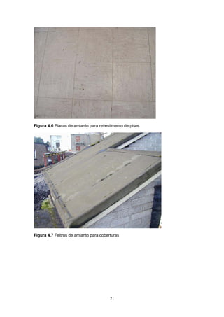 21
Figura 4.6 Placas de amianto para revestimento de pisos
Figura 4.7 Feltros de amianto para coberturas
 
