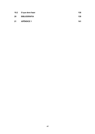 vii
19.2 O que deve fazer 136
20 BIBLIOGRAFIA 138
21 APÊNDICE 1 141
 