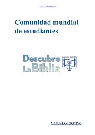 www.descubrelabiblia.org
Comunidad mundial
de estudiantes
MANUAL OPERATIVO
 