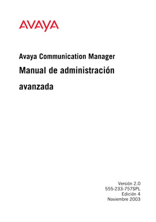 Avaya Communication Manager
Manual de administración
avanzada
Versión 2.0
555-233-757SPL
Edición 4
Noviembre 2003
 