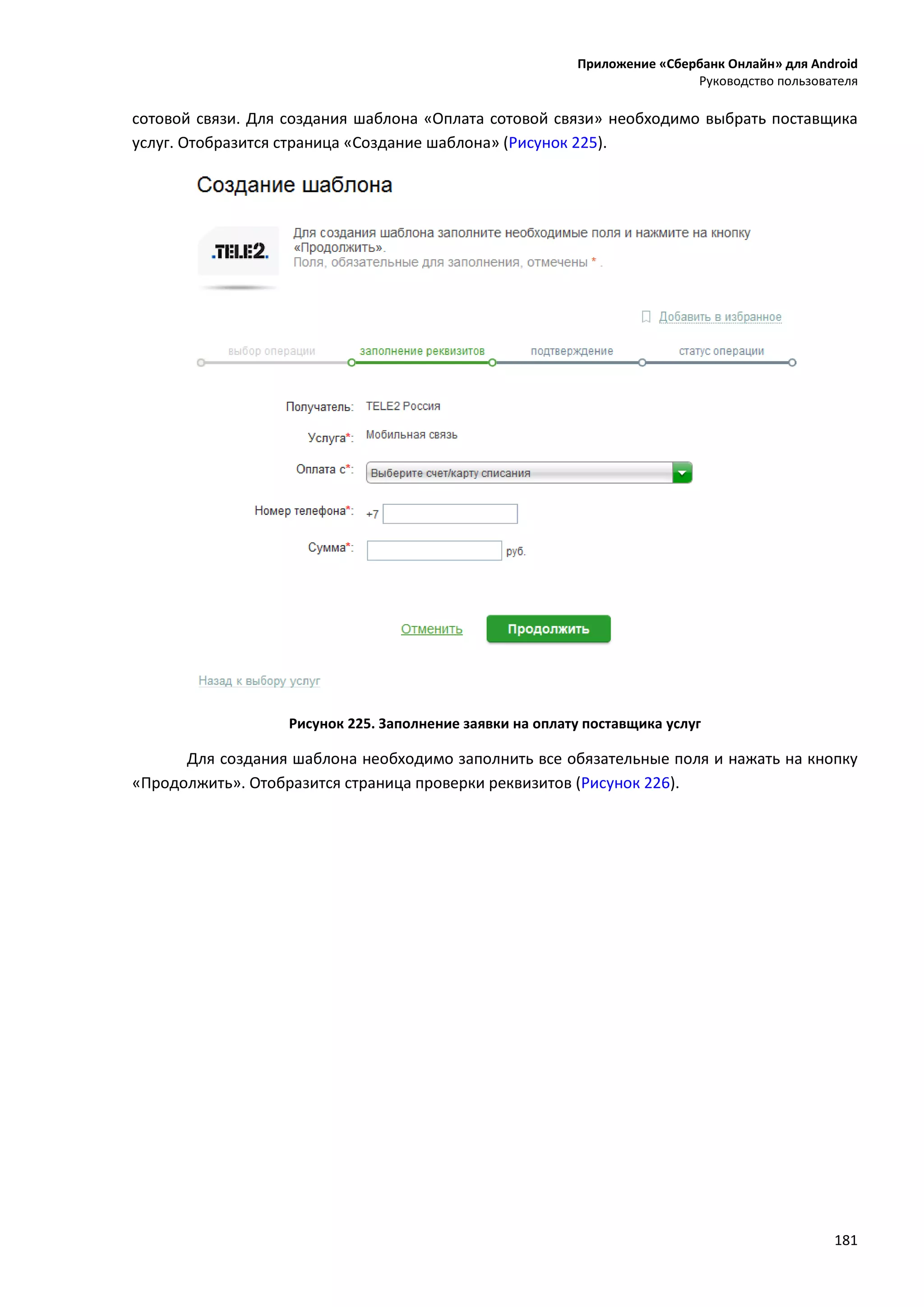 Приложение «Сбербанк Онлайн» для Android
Руководство пользователя
181
сотовой связи. Для создания шаблона «Оплата сотовой связи» необходимо выбрать поставщика
услуг. Отобразится страница «Создание шаблона» (Рисунок 225).
Рисунок 225. Заполнение заявки на оплату поставщика услуг
Для создания шаблона необходимо заполнить все обязательные поля и нажать на кнопку
«Продолжить». Отобразится страница проверки реквизитов (Рисунок 226).
 