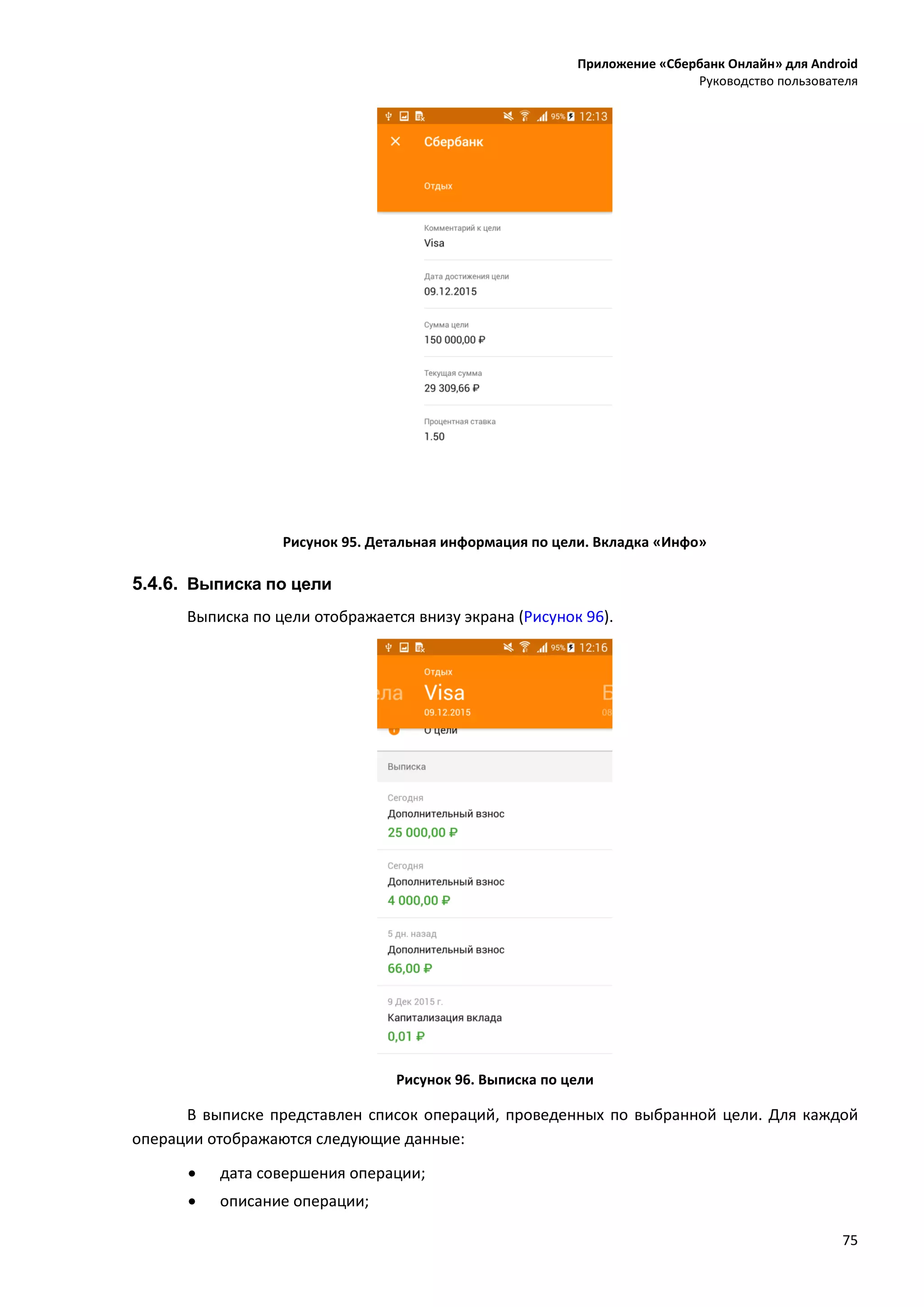 Приложение «Сбербанк Онлайн» для Android
Руководство пользователя
75
Рисунок 95. Детальная информация по цели. Вкладка «Инфо»
5.4.6. Выписка по цели
Выписка по цели отображается внизу экрана (Рисунок 96).
Рисунок 96. Выписка по цели
В выписке представлен список операций, проведенных по выбранной цели. Для каждой
операции отображаются следующие данные:
 дата совершения операции;
 описание операции;
 