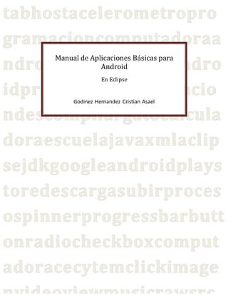 Manual de Aplicaciones Básicas para
Android
En Eclipse
Godinez Hernandez Cristian Asael
 