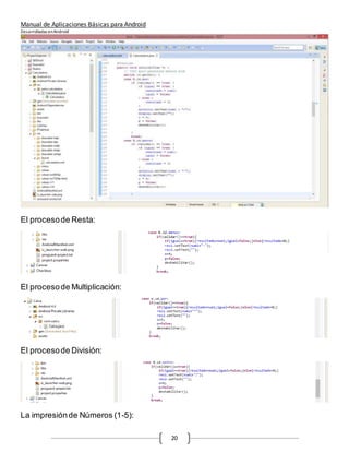 Manual de Aplicaciones Básicas para Android
Desarrolladas enAndroid
20
El procesode Resta:
El procesode Multiplicación:
El procesode División:
La impresiónde Números (1-5):
 