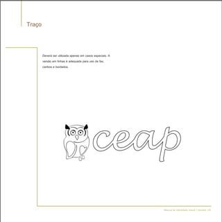 Traço


        Deverá ser utilizada apenas em casos especiais. A
        versão em linhas é adequada para uso de fax,
        caribos e bordados.




                                                            Manual de Identidade Visual | Versões -29
 