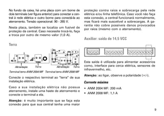 No fundo da caixa, há uma placa com um borne de             proteção contra raios e sobrecarga pela rede
dois terminais (ver figura anterior) para conectar a cen-   elétrica e/ou linha telefônica. Caso você não faça
tral à rede elétrica e outro borne para conectá-la ao       esta conexão, a central funcionará normalmente,
aterramento. Tensão operacional: 90 - 265 V.                mas ficará mais suscetível a sobrecargas. A ga-
                                                            rantia não cobre possíveis danos provocados
Nesta placa, também se localiza um fusível de               por raios (mesmo com o aterramento).
proteção da central. Caso necessite trocá-lo, faça
a troca por outro de mesmo valor (1,0 A).
                                                            Auxiliar: saída de 14,5 VCC
Terra



                                                            Esta saída é utilizada para alimentar acessórios
     Alimentação     Terra            Alimentação   Terra   como, interface para cerca elétrica, sensores de
                                                            infravermelho, etc.
Terminal terra ANM 2004 MF Terminal terra ANM 2008 MF
                                                            Atenção: ao ligar, observe a polaridade (+/-).
Conecte o respectivo terminal ao “terra” de sua
instalação elétrica.                                        Corrente máxima
Caso a sua instalação elétrica não possua                    ANM 2004 MF: 200 mA
aterramento, instale uma haste de aterramento e
conecte o terminal a ela.                                    ANM 2008 MF: 1,1 A

Atenção: é muito importante que se faça esta
conexão para que sua central tenha uma maior
                                                                                                             9
 