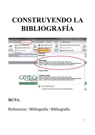 CONSTRUYENDO LA 
BIBLIOGRAFÍA 
32 
RUTA: 
Referencias / Bibliografía / Bibliografía. 
 
