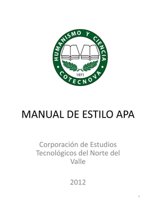 MANUAL DE ESTILO APA 
Corporación de Estudios 
Tecnológicos del Norte del 
Valle 
2012 
1 
 