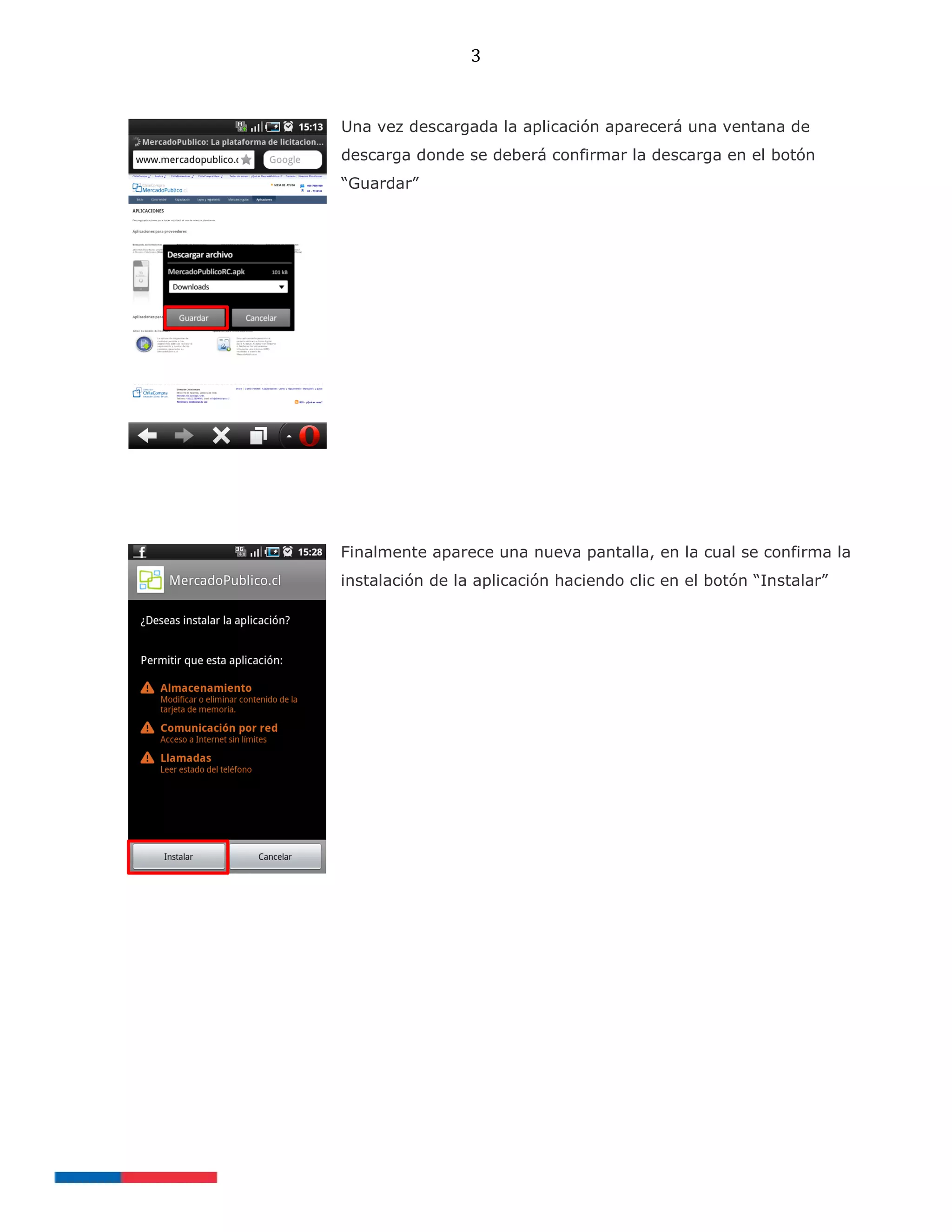 3
Una vez descargada la aplicación aparecerá una ventana de
descarga donde se deberá confirmar la descarga en el botón
“Guardar”
Finalmente aparece una nueva pantalla, en la cual se confirma la
instalación de la aplicación haciendo clic en el botón “Instalar”
 