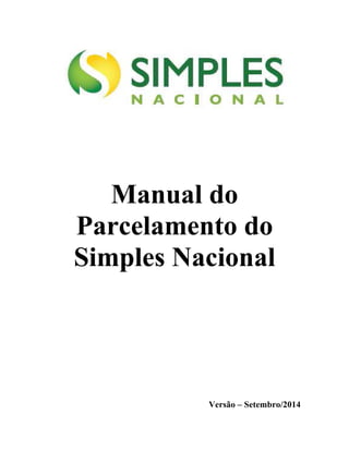 Manual do 
Parcelamento do 
Simples Nacional 
Versão – Setembro/2014 
 