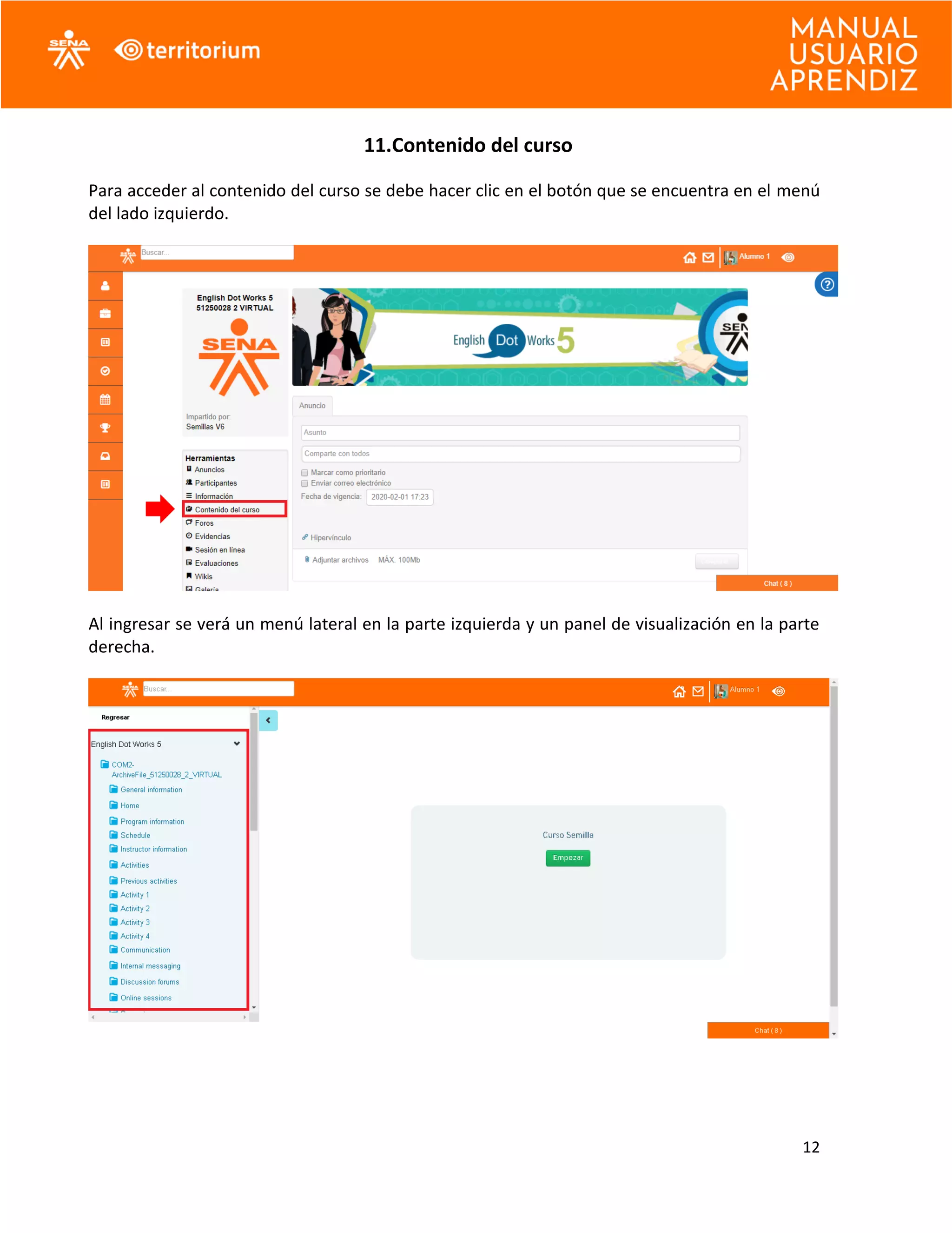 12
11.Contenido del curso
Para acceder al contenido del curso se debe hacer clic en el botón que se encuentra en el menú
del lado izquierdo.
Al ingresar se verá un menú lateral en la parte izquierda y un panel de visualización en la parte
derecha.
 