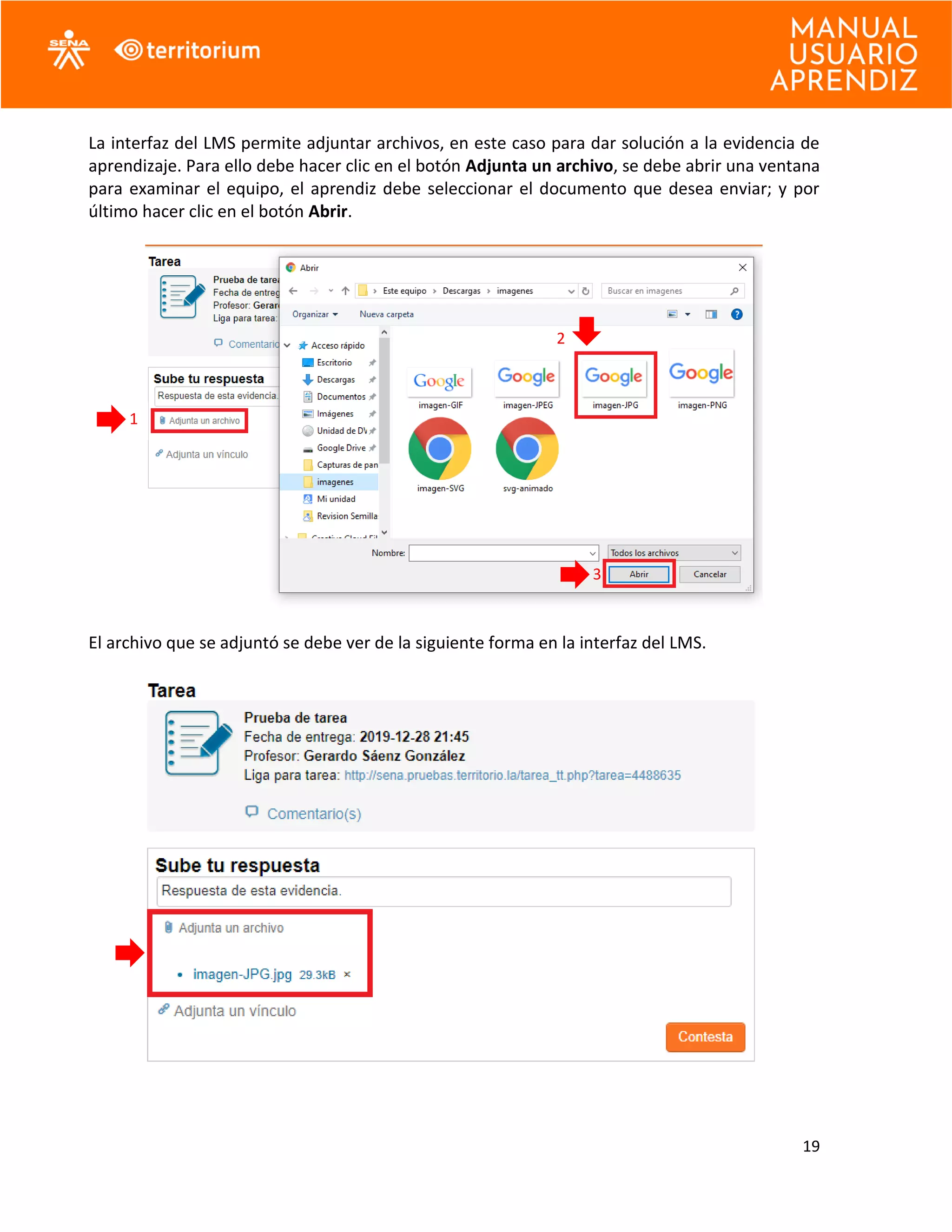 19
La interfaz del LMS permite adjuntar archivos, en este caso para dar solución a la evidencia de
aprendizaje. Para ello debe hacer clic en el botón Adjunta un archivo, se debe abrir una ventana
para examinar el equipo, el aprendiz debe seleccionar el documento que desea enviar; y por
último hacer clic en el botón Abrir.
El archivo que se adjuntó se debe ver de la siguiente forma en la interfaz del LMS.
1
2
3
 
