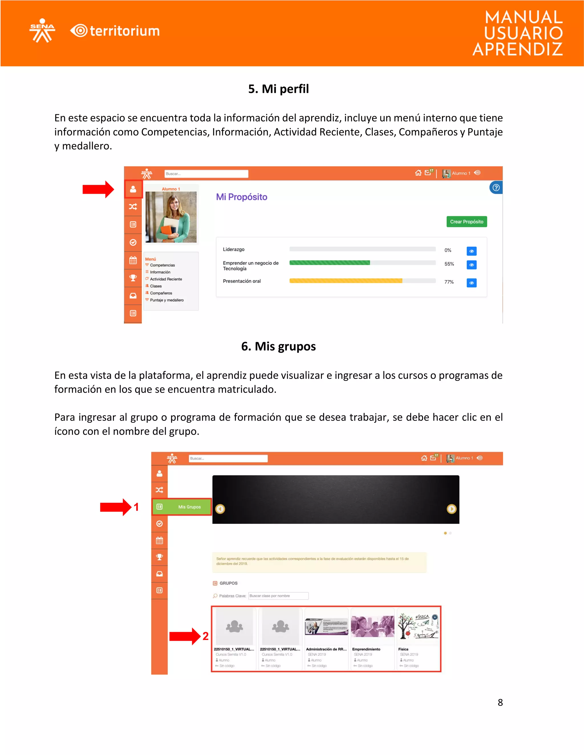 8
5. Mi perfil
En este espacio se encuentra toda la información del aprendiz, incluye un menú interno que tiene
información como Competencias, Información, Actividad Reciente, Clases, Compañeros y Puntaje
y medallero.
6. Mis grupos
En esta vista de la plataforma, el aprendiz puede visualizar e ingresar a los cursos o programas de
formación en los que se encuentra matriculado.
Para ingresar al grupo o programa de formación que se desea trabajar, se debe hacer clic en el
ícono con el nombre del grupo.
1
2
 