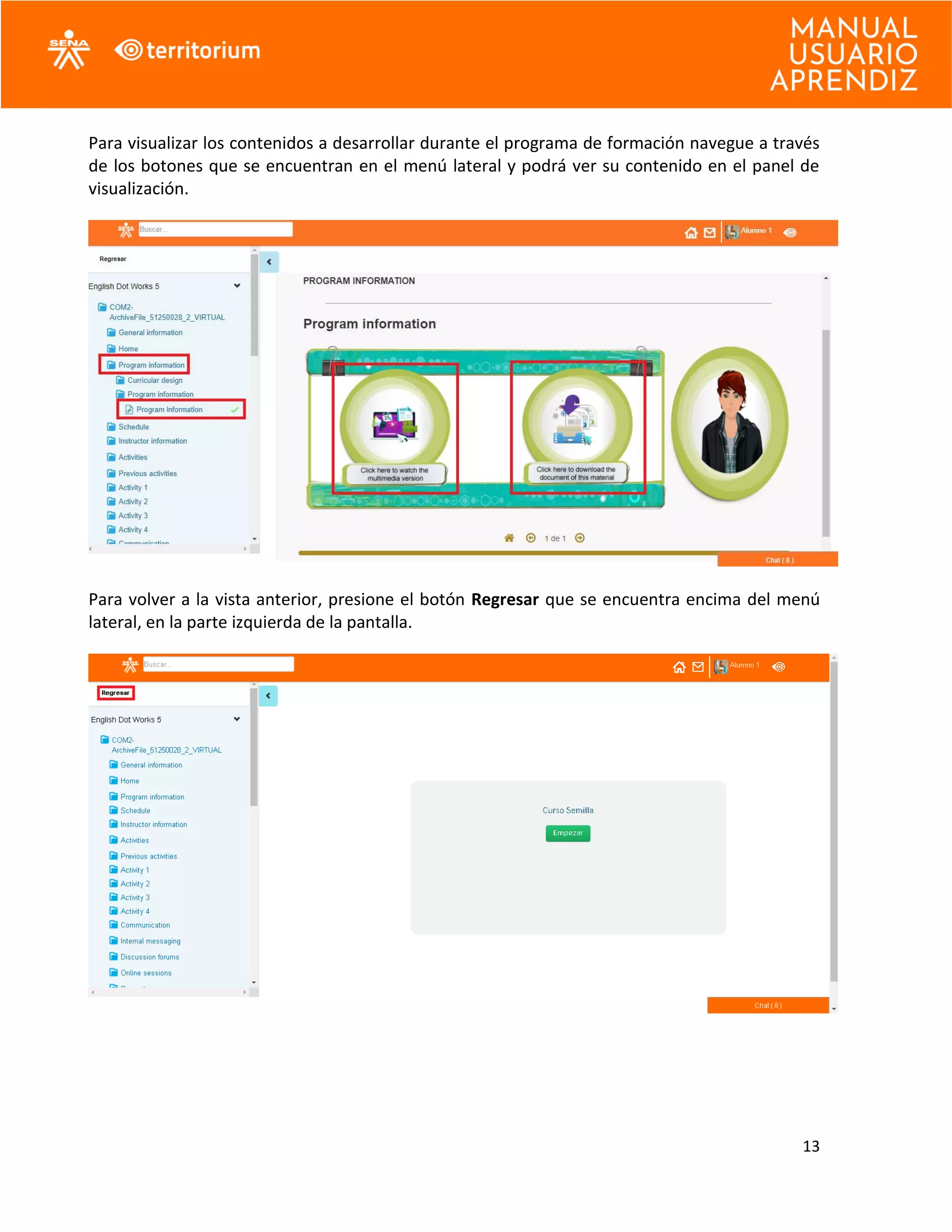 13
Para visualizar los contenidos a desarrollar durante el programa de formación navegue a través
de los botones que se encuentran en el menú lateral y podrá ver su contenido en el panel de
visualización.
Para volver a la vista anterior, presione el botón Regresar que se encuentra encima del menú
lateral, en la parte izquierda de la pantalla.
 