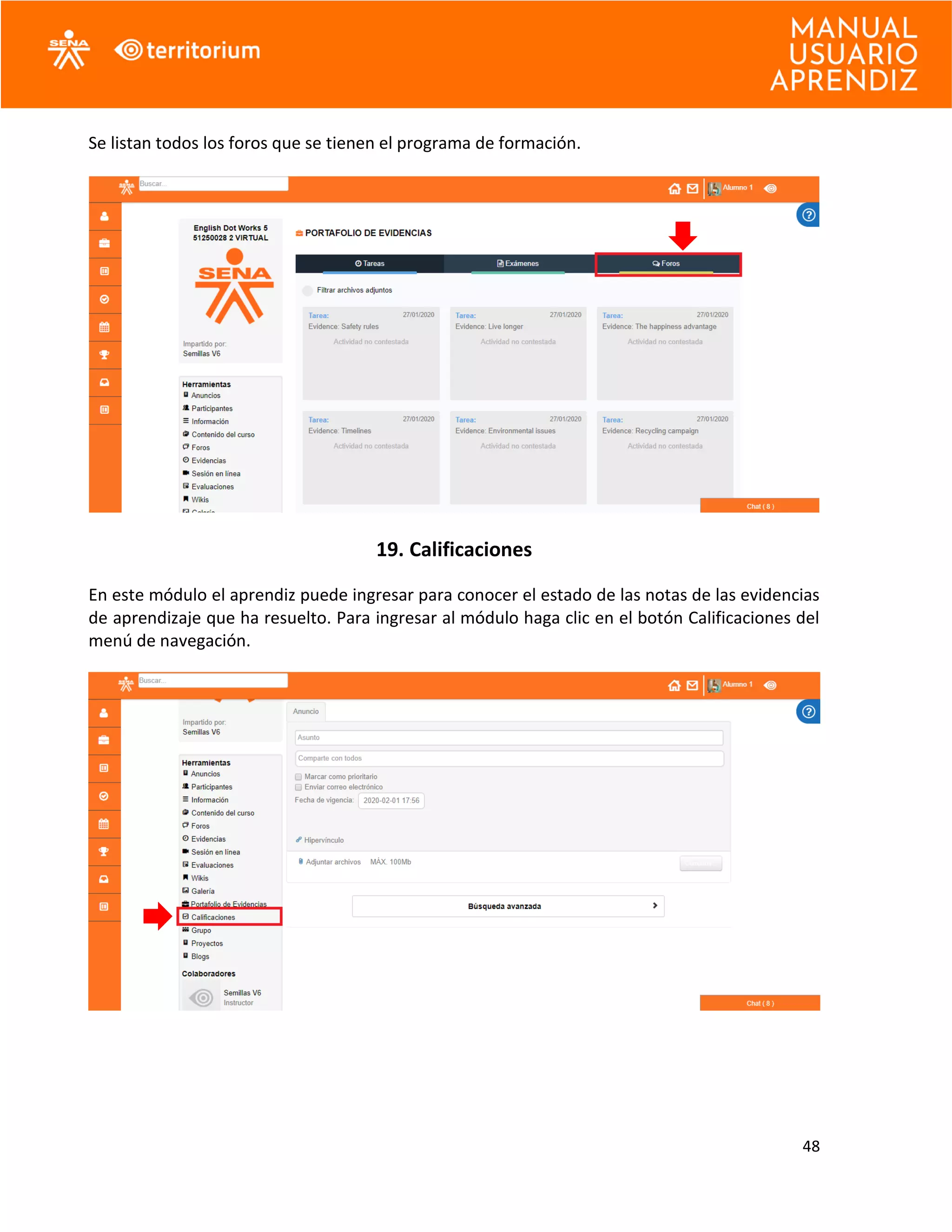 48
Se listan todos los foros que se tienen el programa de formación.
19. Calificaciones
En este módulo el aprendiz puede ingresar para conocer el estado de las notas de las evidencias
de aprendizaje que ha resuelto. Para ingresar al módulo haga clic en el botón Calificaciones del
menú de navegación.
 