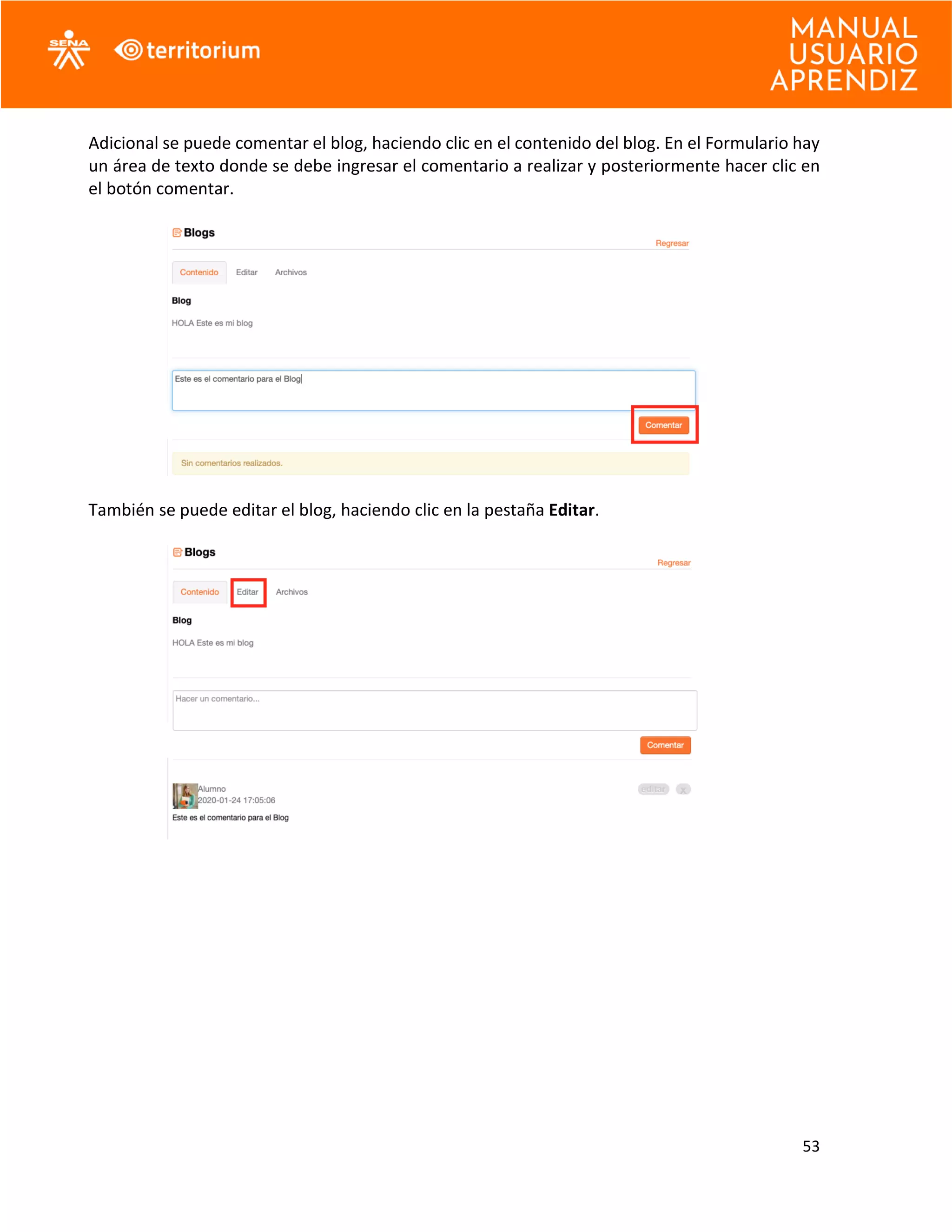 53
Adicional se puede comentar el blog, haciendo clic en el contenido del blog. En el Formulario hay
un área de texto donde se debe ingresar el comentario a realizar y posteriormente hacer clic en
el botón comentar.
También se puede editar el blog, haciendo clic en la pestaña Editar.
 