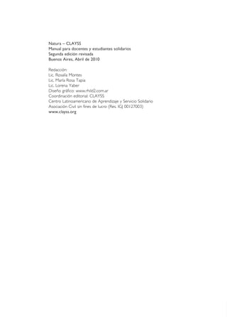 Natura – CLAYSS
Manual para docentes y estudiantes solidarios
Segunda edición revisada
Buenos Aires, Abril de 2010

Redacc...