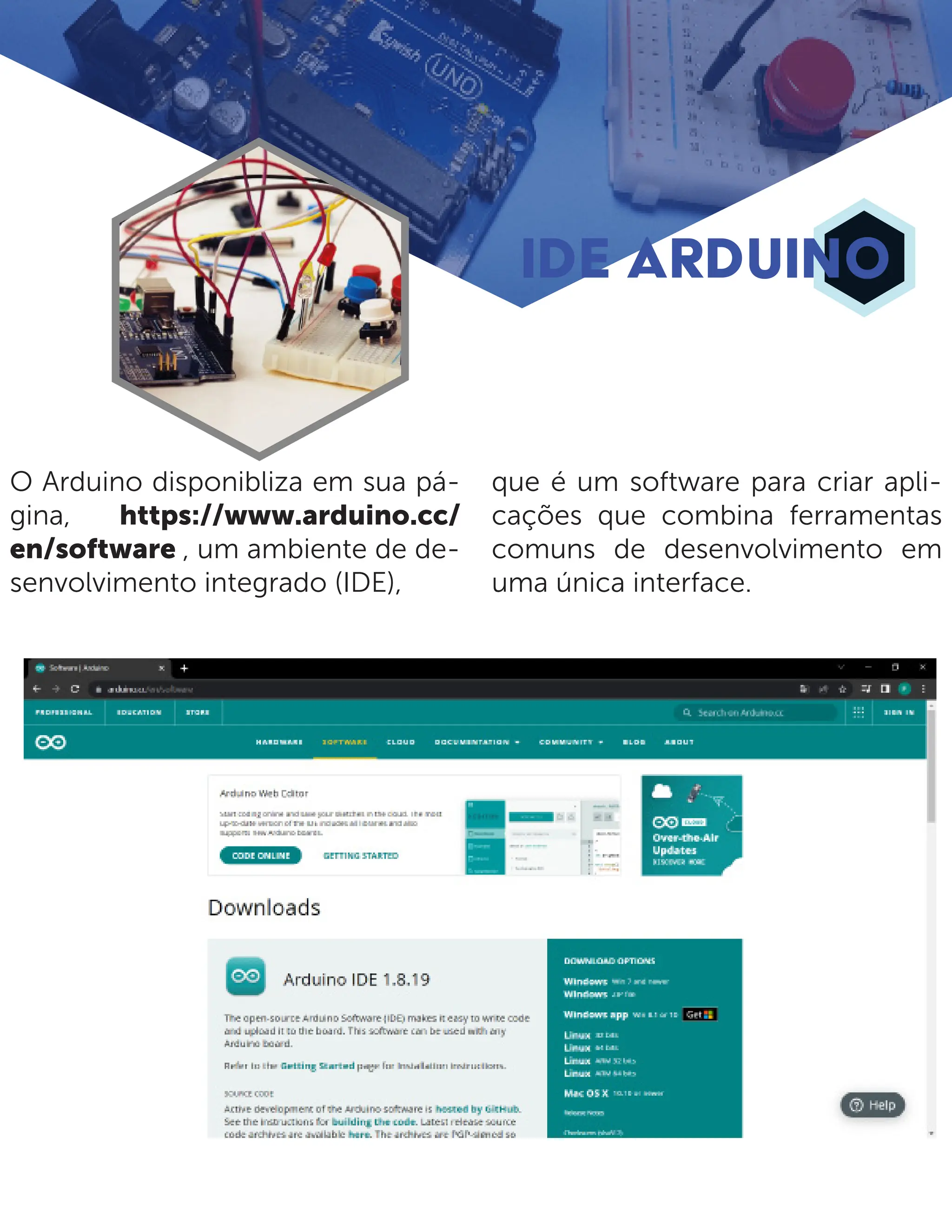 O Arduino disponibliza em sua pá- gina, https://www.arduino.cc/ en/software , um ambiente de de- senvolvimento integrado (IDE), que é um software para criar apli- cações que combina ferramentas comuns de desenvolvimento em uma única interface. IDE ARDUINO 