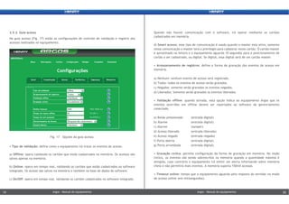 Quando não houver comunicação com o software, irá operar mediante os cartões
cadastrados em memória.
d) Smart acesso: esse tipo de comunicação é usado quando o master esta ativo, somente
nessa comunicação o master terá o previlegio para cadastrar novos cartão. O cartão master
é aproximado na leitora e o equipamento aguarda 10 segundos para o posicionamento do
cartão a ser cadastrado, ou digital. Se digital, essa digital será de um cartão master.
• Armazenamento de registros: define a forma de gravação dos eventos de acesso em
memória.
a) Nenhum: nenhum evento de acesso será registrado.
b) Todos: todos os eventos de acesso serão gravados.
c) Negados: somente serão gravados os eventos negados.
d) Liberados: Somente serão gravados os eventos liberados.
• Validação offline: quando ativada, esta opção indica ao equipamento Argos que os
eventos ocorridos em offline devem ser reportados ao software de gerenciamento
conectado.
a) Botão pressionado (entrada digital)
b) Alarme (entrada digital)
c) Alarme (tamper)
d) Acesso liberado (entrada liberada)
e) Acesso negado (entrada negada)
f) Porta aberta (entrada digital)
g) Porta arrombada (entrada digital)
• Gravação cíclica: permite configuração da forma de gravação em memória. No modo
cíclico, os eventos vão sendo sobrescritos na memória quando a quantidade máxima é
atingida, caso contrário o equipamento irá emitir um alerta informando sobre memória
cheia e não permitirá mais eventos. A memória suporta 150mil acessos.
• Timeout online: tempo que o equipamento aguarda pela resposta do servidor no modo
de acesso online (em milissegundos).
• Tipo de validação: define como o equipamento irá tratar os eventos de acesso.
a) Offline: opera validando os cartões que estão cadastrados na memória. Os acessos são
salvos apenas na memória.
b) Online: opera em tempo real, validando os cartões que estão cadastrados no software
integrado. Os acesso são salvos na memória e também na base de dados do software.
c) On/Off: opera em tempo real, validando os cartões cadastrados no software integrado.
2.5.3. Guia acesso
Na guia acesso (Fig. 17) estão as configurações de controle de validação e registro dos
acessos realizados no equipamento.
Fig. 17 – Opções da guia acesso.
Argos - Manual do equipamentoArgos - Manual do equipamento19 20Argos - Manual do equipamentoArgos - Manual do equipamento19 20
 