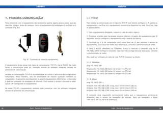 Para realizar a comunicação com o Argos via TCP/IP você deverá configurar o IP padrão no
equipamento e verificar se o equipamento encontra-se disponível na rede. Para isso, siga
os passos abaixo:
1. Com o equipamento desligado, conecte o cabo de rede e ligue-o.
2. Pressione o botão reset localizado na parte inferior e traseira do equipamento por 20
segundos. Isso irá configurar o equipamento para o padrão de fábrica.
3. Verifique se o IP do computador está numa faixa de IP que permita o acesso ao
equipamento. Caso você não tenha essa informação, consulte o administrador de redes.
4. Abra o MSDOS (Windows) ou TERMINAL (Linux) e execute o comando ping no IP
192.168.0.200 e verifique o resultado. Caso você não consiga executar esse passo, consulte
o administrador de redes.
Obs: pode ser utilizado um cabo de rede TCP/IP crossover ou direto.
1.1.1. Windows
ping 192.168.0.200
Resposta de 192.168.0.200 bytes=32 tempo<1ms TTL=64
Resposta de 192.168.0.200 bytes=32 tempo<1ms TTL=64
Resposta de 192.168.0.200 bytes=32 tempo<1ms TTL=64
1.1.2. Linux
ping 192.168.0.200 –t
64 bytes from 192.168.0.200: icmp_req=2 ttl=64 time=0.282 ms
64 bytes from 192.168.0.200: icmp_req=3 ttl=64 time=0.223 ms
64 bytes from 192.168.0.200: icmp_req=4 ttl=64 time=0.348 ms
O comando ping respondido corretamente indica que o equipamento encontra-se
disponível para o acesso via navegador de internet. Abra um navegador e digite
"191.168.0.200" na barra de endereços.
1.1. TCP/IP
O equipamento Argos possui dois tipos de comunicação: TCP/IP e Serial RS232. No modo
Serial a comunicação pode ser realizada através de software integrado através do
protocolo de comunicação.
Através da comunicação TCP/IP há a possibilidade de utilizar o aplicativo de configurações
embarcado, dessa maneira, não há necessidade de instalar qualquer software no
computador. O aplicativo está disponível no próprio equipamento (Web Server embarcado)
e pode ser acessado via navegador de internet. Para realizar o acesso é necessário saber
qual é o IP configurado no equipamento.
No modo TCP/IP o equipamento também pode comunicar com um software integrado
através do protocolo de comunicação.
Para comunicar com o equipamento são necessários apenas alguns poucos passos que são
descritos a seguir. Antes de começar, retire o equipamento da embalagem e verifique se o
conteúdo (Fig. 01).
1. PRIMEIRA COMUNICAÇÃO
Fig. 01 – Conteúdo da caixa do equipamento.
Argos - Manual do equipamentoArgos - Manual do equipamento05 06Argos - Manual do equipamentoArgos - Manual do equipamento05 06
 