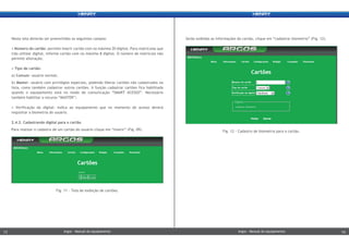 Serão exibidas as informações do cartão, clique em “cadastrar biometria” (Fig. 12).Nesta tela deverão ser preenchidos os seguintes campos:
• Número do cartão: permite inserir cartão com no máximo 20 dígitos. Para matrículas que
irão utilizar digital, informe cartão com no máximo 8 dígitos. O número de matrícula não
permite alteração;
• Tipo de cartão:
a) Comum: usuário normal;
b) Master: usuário com privilégios especiais, podendo liberar cartões não cadastrados na
lista, como também cadastrar outros cartões. A função cadastrar cartões fica habilitada
quando o equipamento está no modo de comunicação “SMART ACESSO”. Necessário
também habilitar o recurso “MASTER”;
• Verificação da digital: indica ao equipamento que no momento do acesso deverá
requisitar a biometria do usuário.
2.4.2. Cadastrando digital para o cartão
Para realizar o cadastro de um cartão do usuário clique em “inserir” (Fig. 09). Fig. 12 - Cadastro de biometria para o cartão.
Fig. 11 - Tela de exibição de cartões.
Argos - Manual do equipamentoArgos - Manual do equipamento13 14Argos - Manual do equipamentoArgos - Manual do equipamento13 14
 