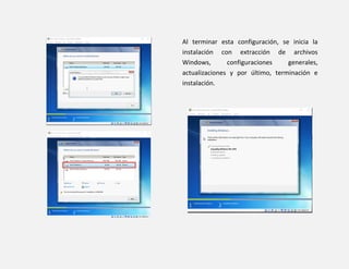 Al terminar esta configuración, se inicia la
instalación con extracción de archivos
Windows, configuraciones generales,
actualizaciones y por último, terminación e
instalación.
 