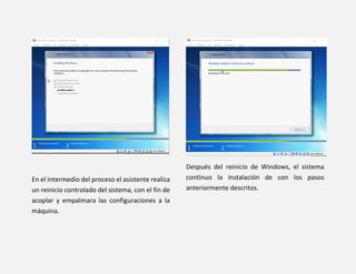 En el intermedio del proceso el asistente realiza
un reinicio controlado del sistema, con el fin de
acoplar y empalmara las configuraciones a la
máquina.
Después del reinicio de Windows, el sistema
continuo la instalación de con los pasos
anteriormente descritos.
 