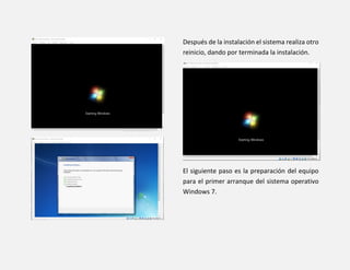 Después de la instalación el sistema realiza otro
reinicio, dando por terminada la instalación.
El siguiente paso es la preparación del equipo
para el primer arranque del sistema operativo
Windows 7.
 