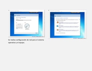 Se realiza configuración de red para el sistema
operativo y el equipo.
 
