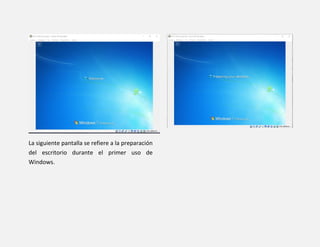 La siguiente pantalla se refiere a la preparación
del escritorio durante el primer uso de
Windows.
 