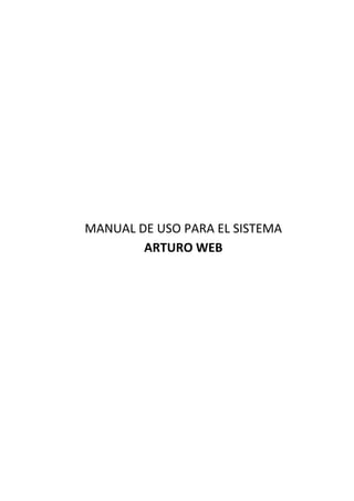 MANUAL DE USO PARA EL SISTEMA 
ARTURO WEB 
 