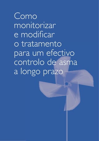 Como 
monitorizar 
e modificar 
o tratamento 
para um efectivo 
controlo de asma 
a longo prazo 
 