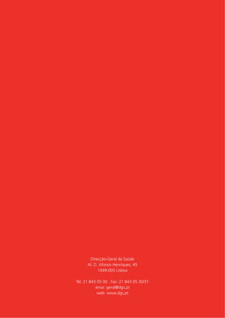 Direcção-Geral da Saúde 
Al. D. Afonso Henriques, 45 
1049-005 Lisboa 
Tel: 21 843 05 00 . Fax: 21 843 05 30/31 
emai: geral@dgs.pt 
web: www.dgs.pt 
