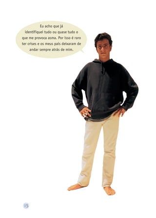 15 
Eu acho que já 
identifiquei tudo ou quase tudo o 
que me provoca asma. Por isso é raro 
ter crises e os meus pais deixaram de 
andar sempre atrás de mim. 
 