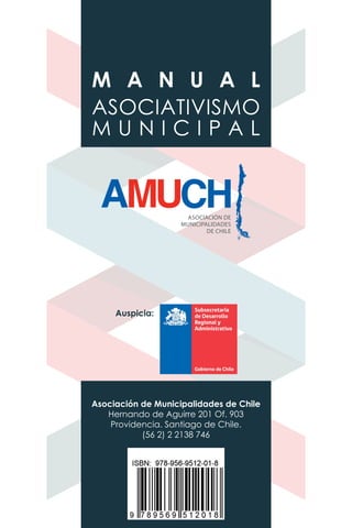 MANUAL ASOCIATIVISMO MUNICIPAL
Asociación de Municipalidades de Chile
Hernando de Aguirre 201 Of. 903
Providencia. Santiago de Chile.
(56 2) 2 2138 746
Auspicia:
M A N U A L
ASOCIATIVISMO
M U N I C I P A L
 
